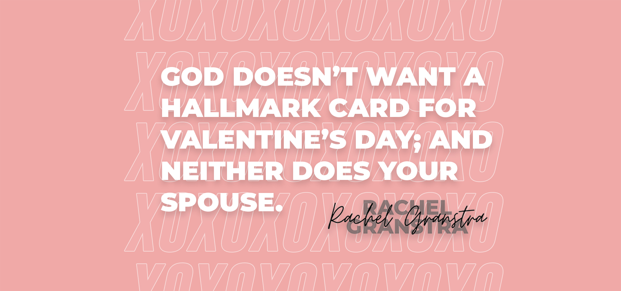 God doesn’t want a Hallmark Card this Valentine’s Day; and neither does your spouse.